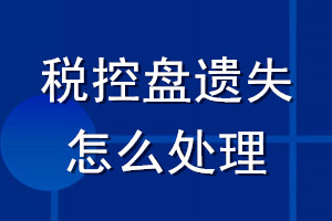稅控盤(pán)遺失怎么處理